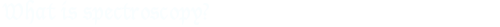 What is spectroscopy?